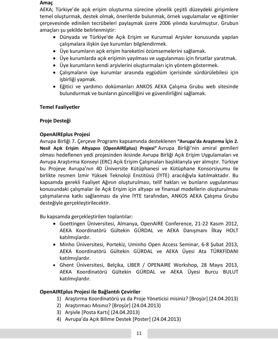 Grubun amaçları şu şekilde belirlenmiştir: Dünyada ve Türkiye'de Açık Erişim ve Kurumsal Arşivler konusunda yapılan çalışmalara ilişkin üye kurumları bilgilendirmek.