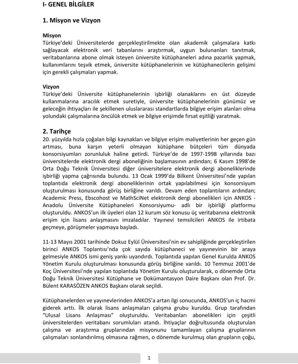 abone olmak isteyen üniversite kütüphaneleri adına pazarlık yapmak, kullanımlarını teşvik etmek, üniversite kütüphanelerinin ve kütüphanecilerin gelişimi için gerekli çalışmaları yapmak.