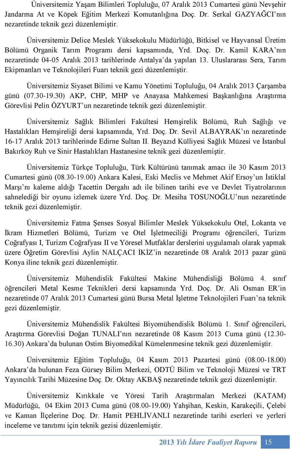 Kamil KARA nın nezaretinde 04-05 Aralık 2013 tarihlerinde Antalya da yapılan 13. Uluslararası Sera, Tarım Ekipmanları ve Teknolojileri Fuarı teknik gezi düzenlemiştir.