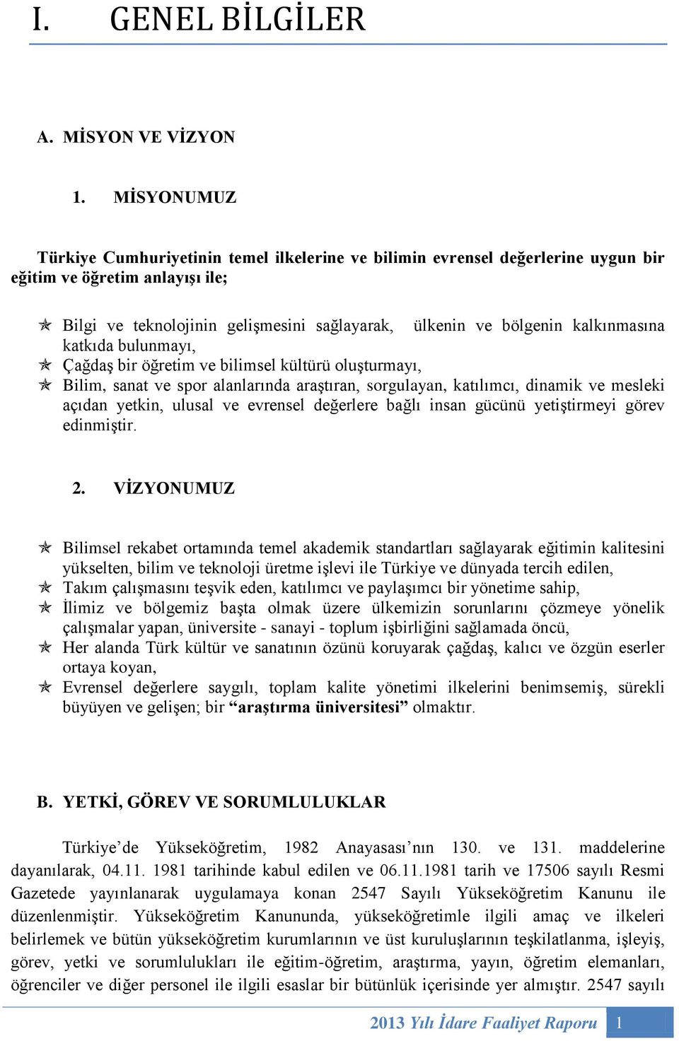 kalkınmasına katkıda bulunmayı, Çağdaş bir öğretim ve bilimsel kültürü oluşturmayı, Bilim, sanat ve spor alanlarında araştıran, sorgulayan, katılımcı, dinamik ve mesleki açıdan yetkin, ulusal ve