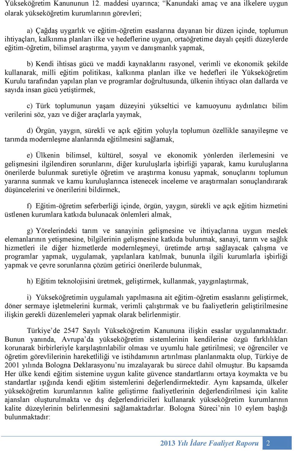 kalkınma planları ilke ve hedeflerine uygun, ortaöğretime dayalı çeşitli düzeylerde eğitim-öğretim, bilimsel araştırma, yayım ve danışmanlık yapmak, b) Kendi ihtisas gücü ve maddi kaynaklarını