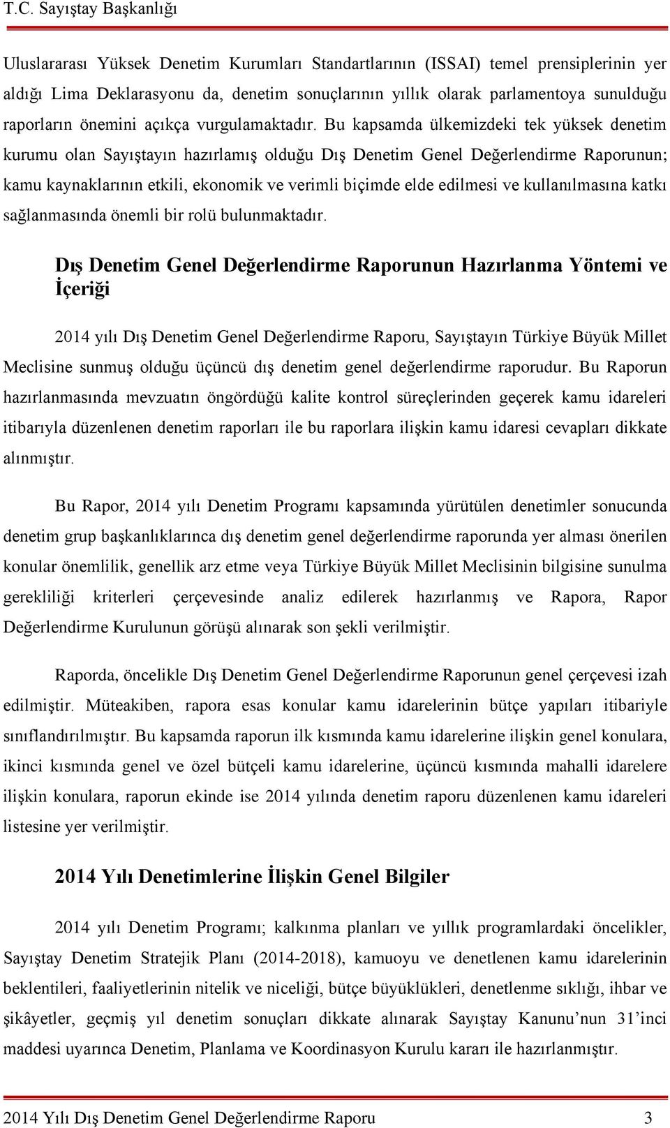 Bu kapsamda ülkemizdeki tek yüksek denetim kurumu olan Sayıştayın hazırlamış olduğu Dış Denetim Genel Değerlendirme Raporunun; kamu kaynaklarının etkili, ekonomik ve verimli biçimde elde edilmesi ve