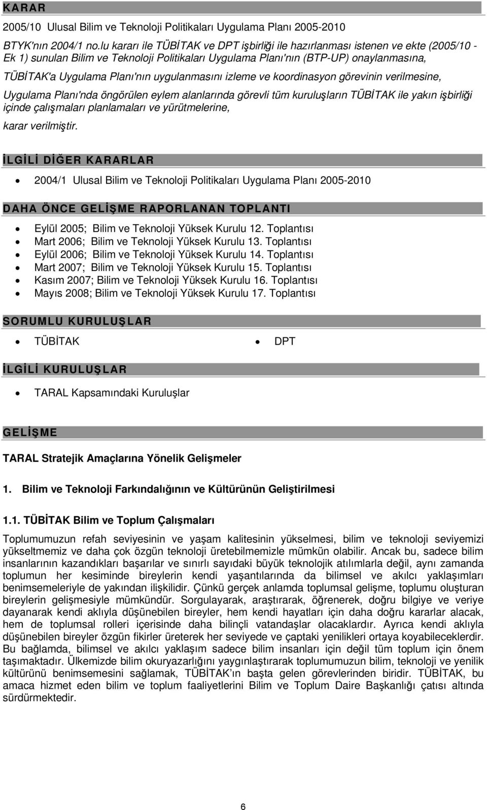 Planı'nın uygulanmasını izleme ve koordinasyon görevinin verilmesine, Uygulama Planı'nda öngörülen eylem alanlarında görevli tüm kuruluşların TÜBİTAK ile yakın işbirliği içinde çalışmaları