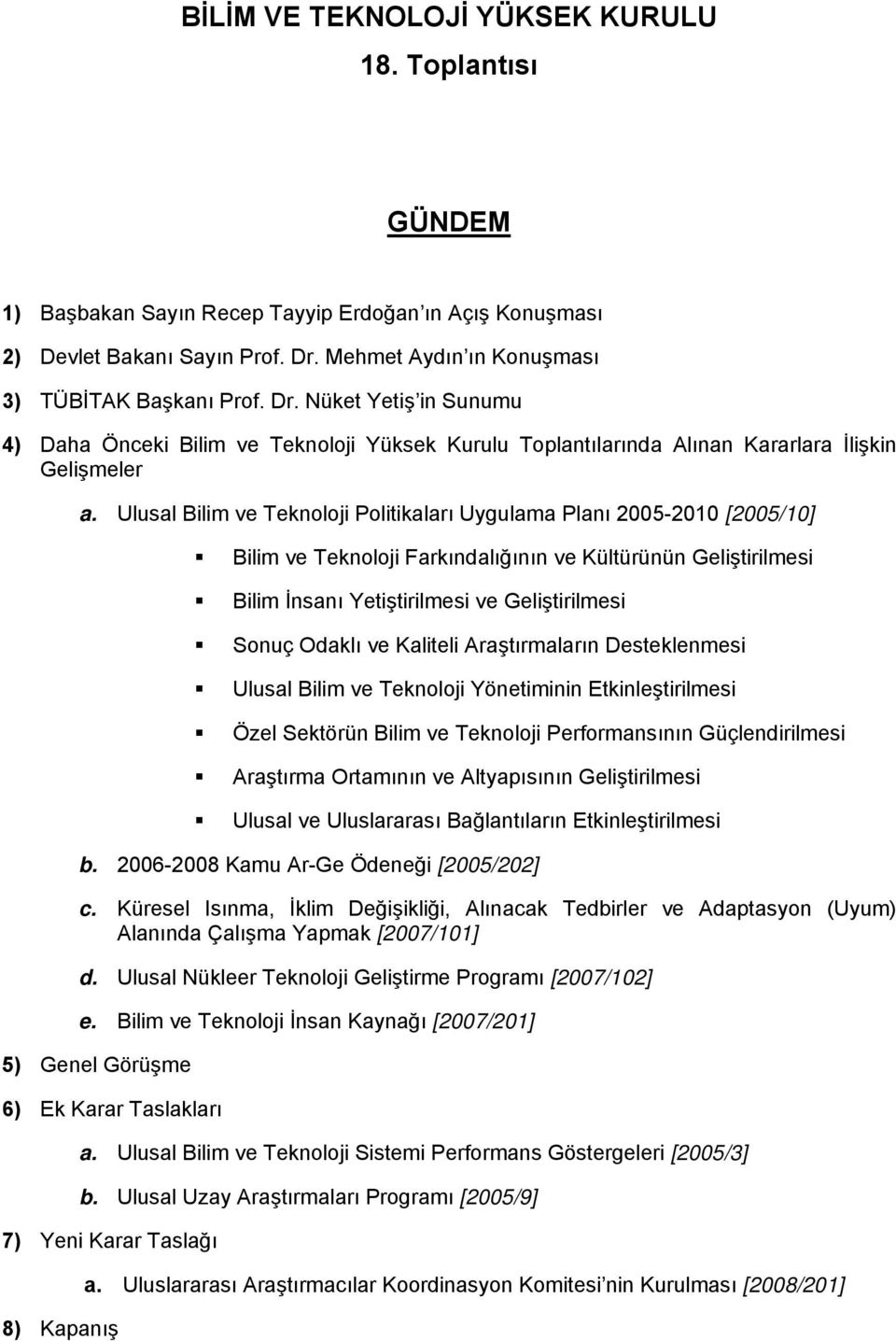 Ulusal Bilim ve Teknoloji Politikaları Uygulama Planı 2005-2010 [2005/10] Bilim ve Teknoloji Farkındalığının ve Kültürünün Geliştirilmesi Bilim İnsanı Yetiştirilmesi ve Geliştirilmesi Sonuç Odaklı ve