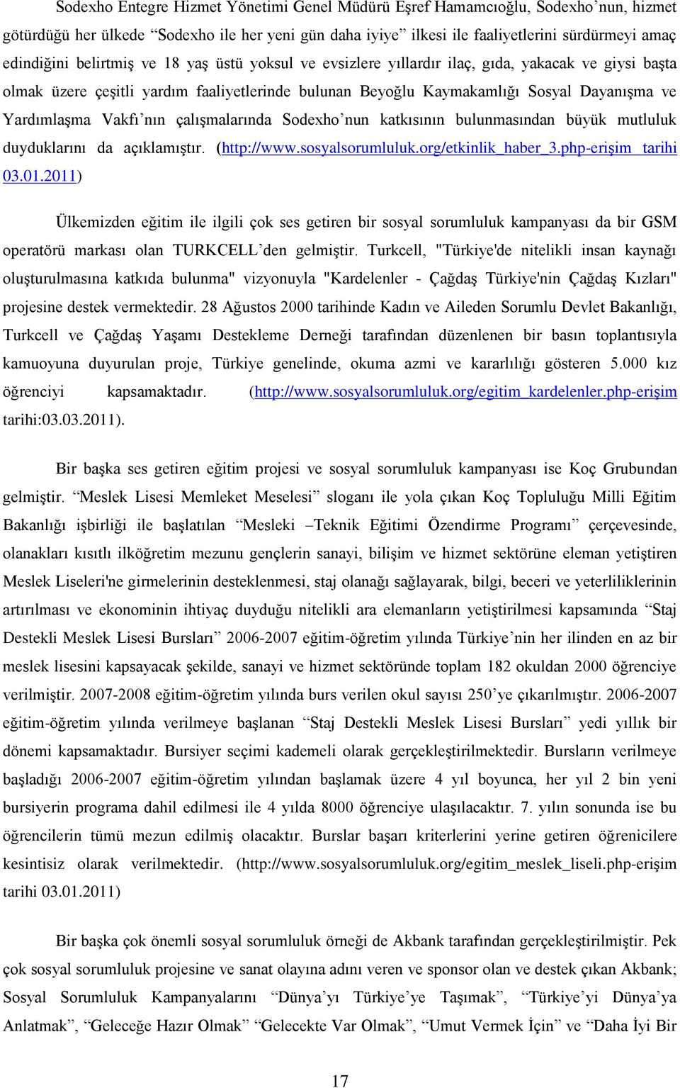 nın çalışmalarında Sodexho nun katkısının bulunmasından büyük mutluluk duyduklarını da açıklamıştır. (http://www.sosyalsorumluluk.org/etkinlik_haber_3.php-erişim tarihi 03.01.