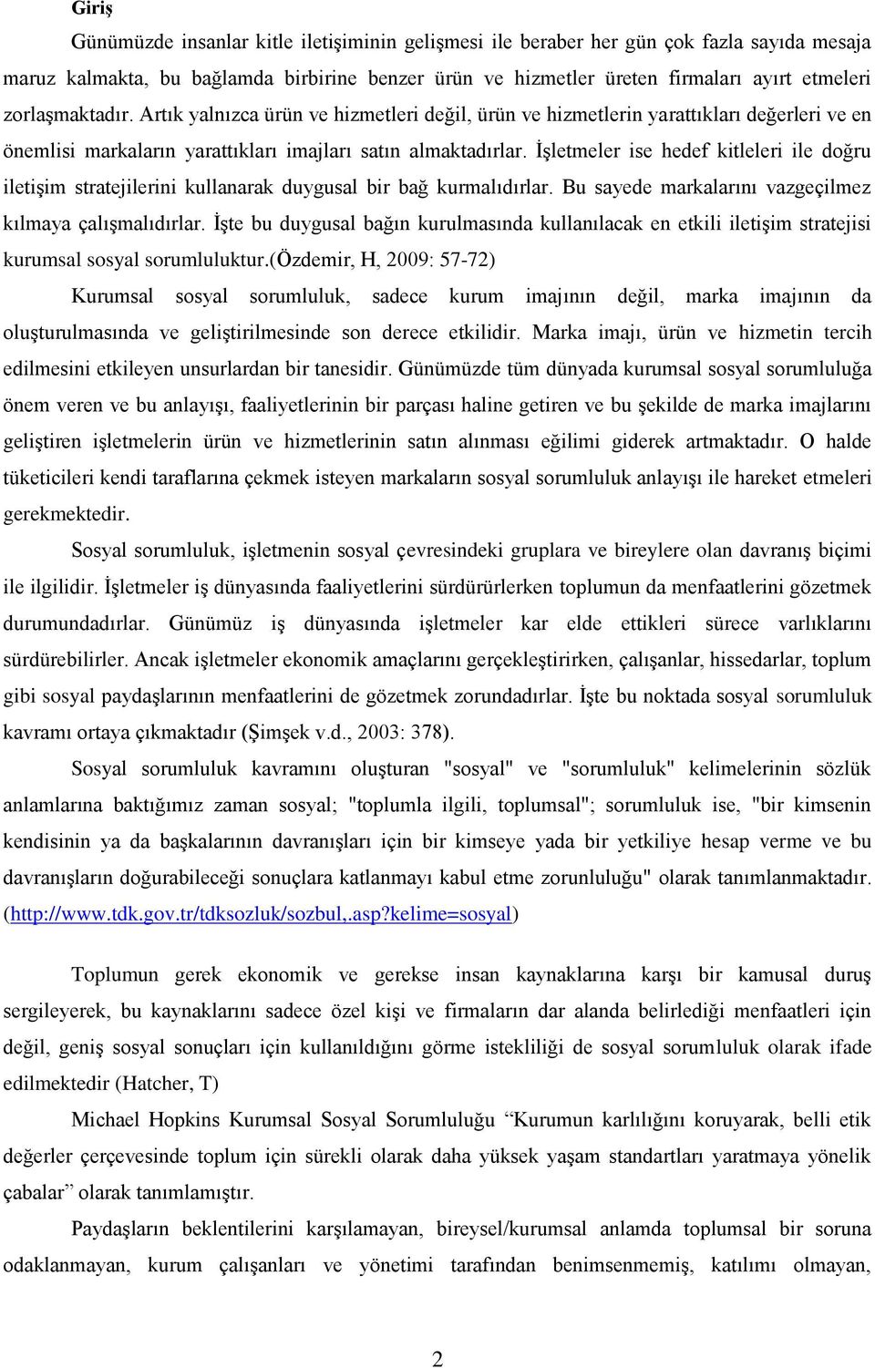 İşletmeler ise hedef kitleleri ile doğru iletişim stratejilerini kullanarak duygusal bir bağ kurmalıdırlar. Bu sayede markalarını vazgeçilmez kılmaya çalışmalıdırlar.