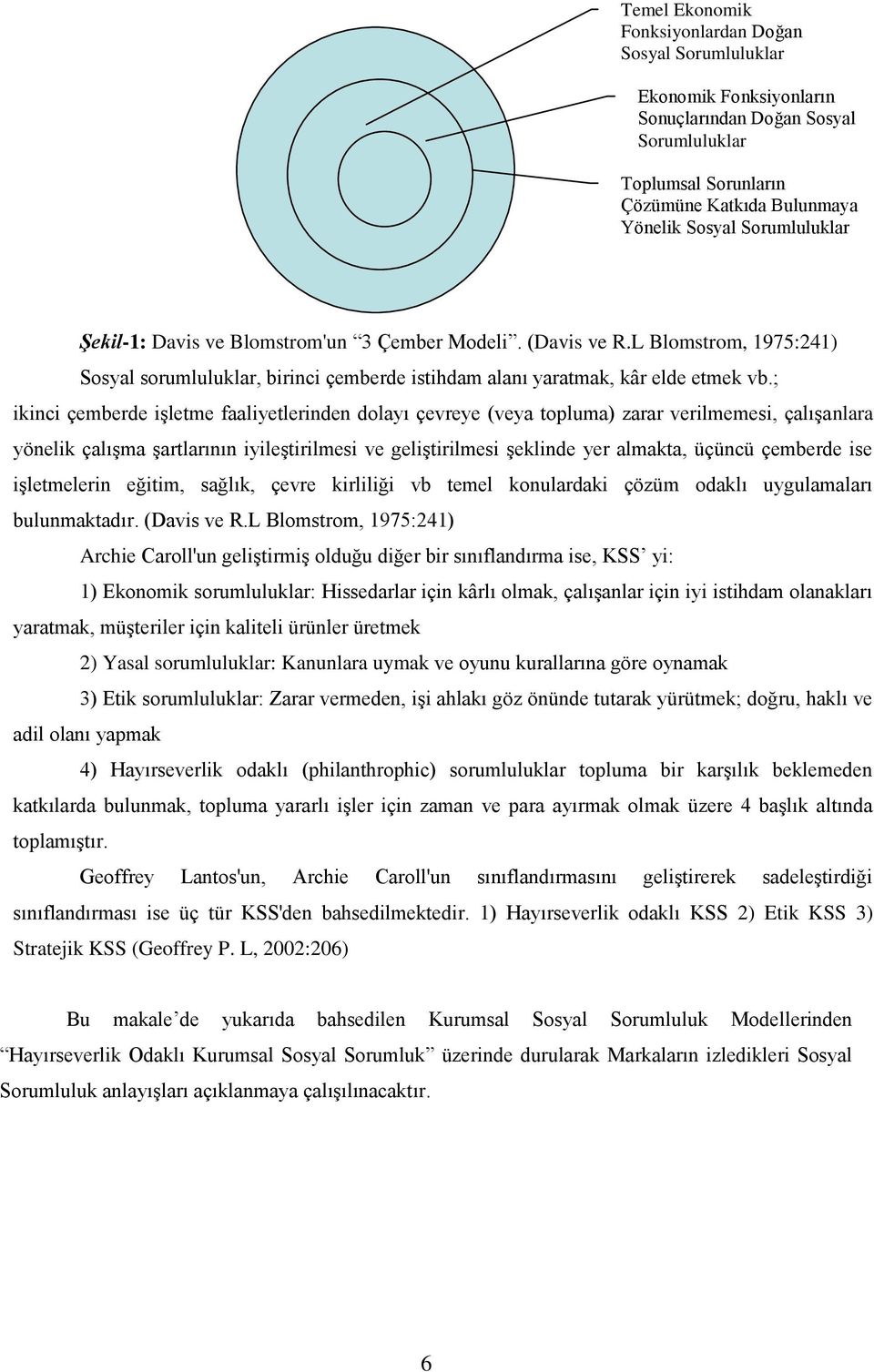 ; ikinci çemberde işletme faaliyetlerinden dolayı çevreye (veya topluma) zarar verilmemesi, çalışanlara yönelik çalışma şartlarının iyileştirilmesi ve geliştirilmesi şeklinde yer almakta, üçüncü