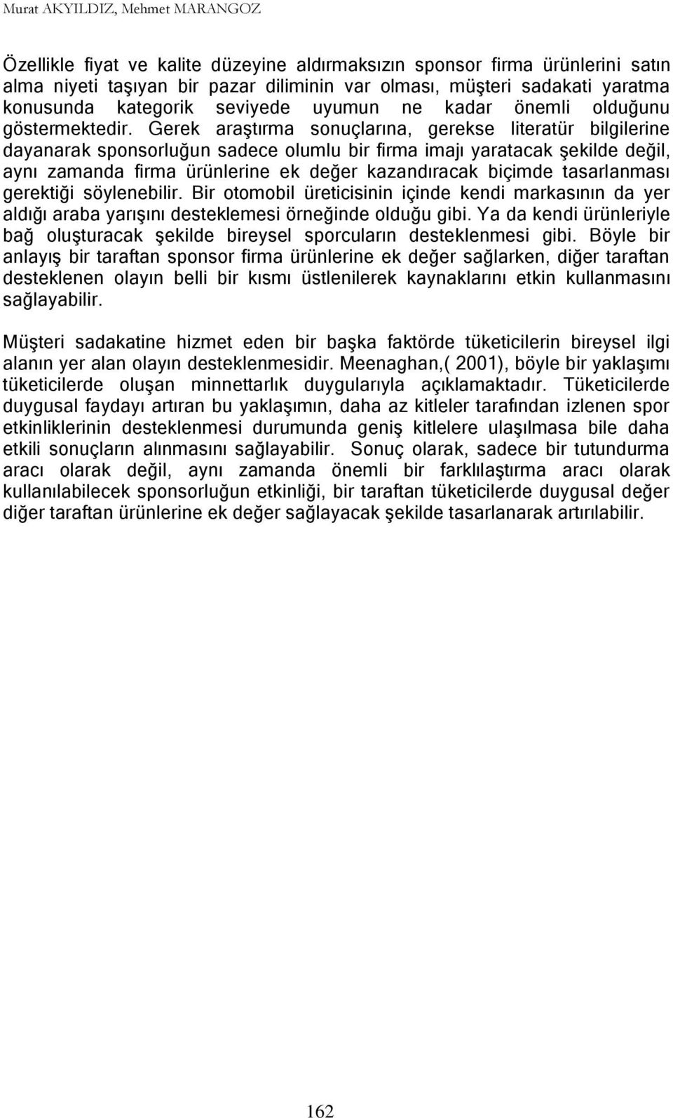 Gerek araştırma sonuçlarına, gerekse literatür bilgilerine dayanarak sponsorluğun sadece olumlu bir firma imajı yaratacak şekilde değil, aynı zamanda firma ürünlerine ek değer kazandıracak biçimde