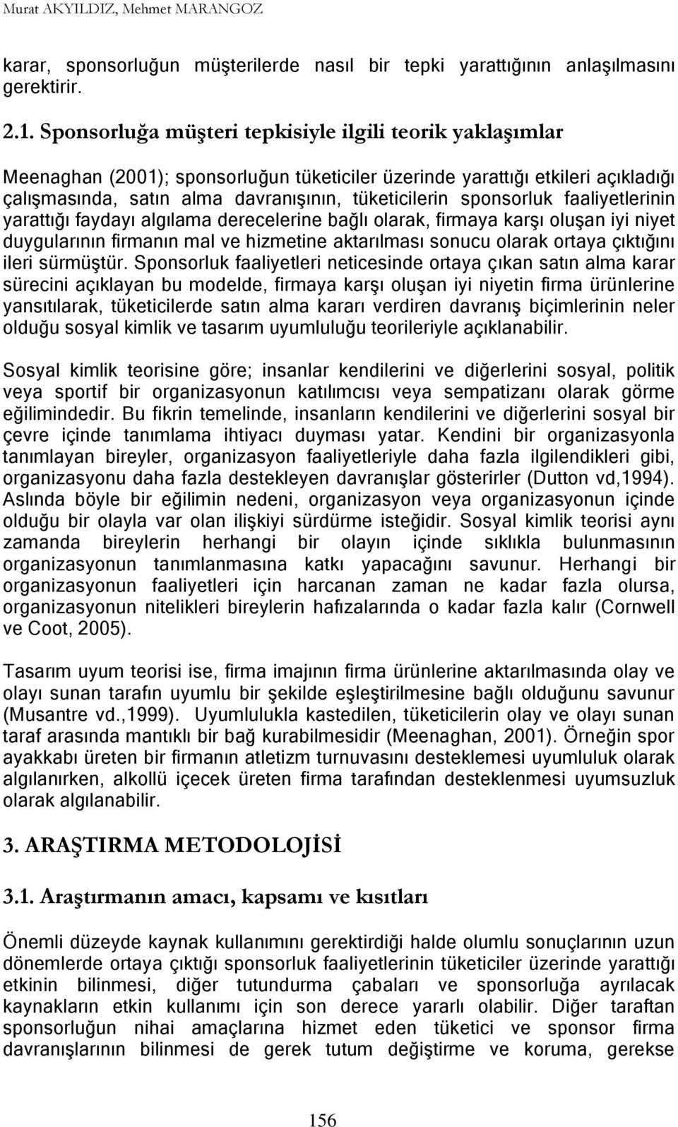 sponsorluk faaliyetlerinin yarattığı faydayı algılama derecelerine bağlı olarak, firmaya karşı oluşan iyi niyet duygularının firmanın mal ve hizmetine aktarılması sonucu olarak ortaya çıktığını ileri