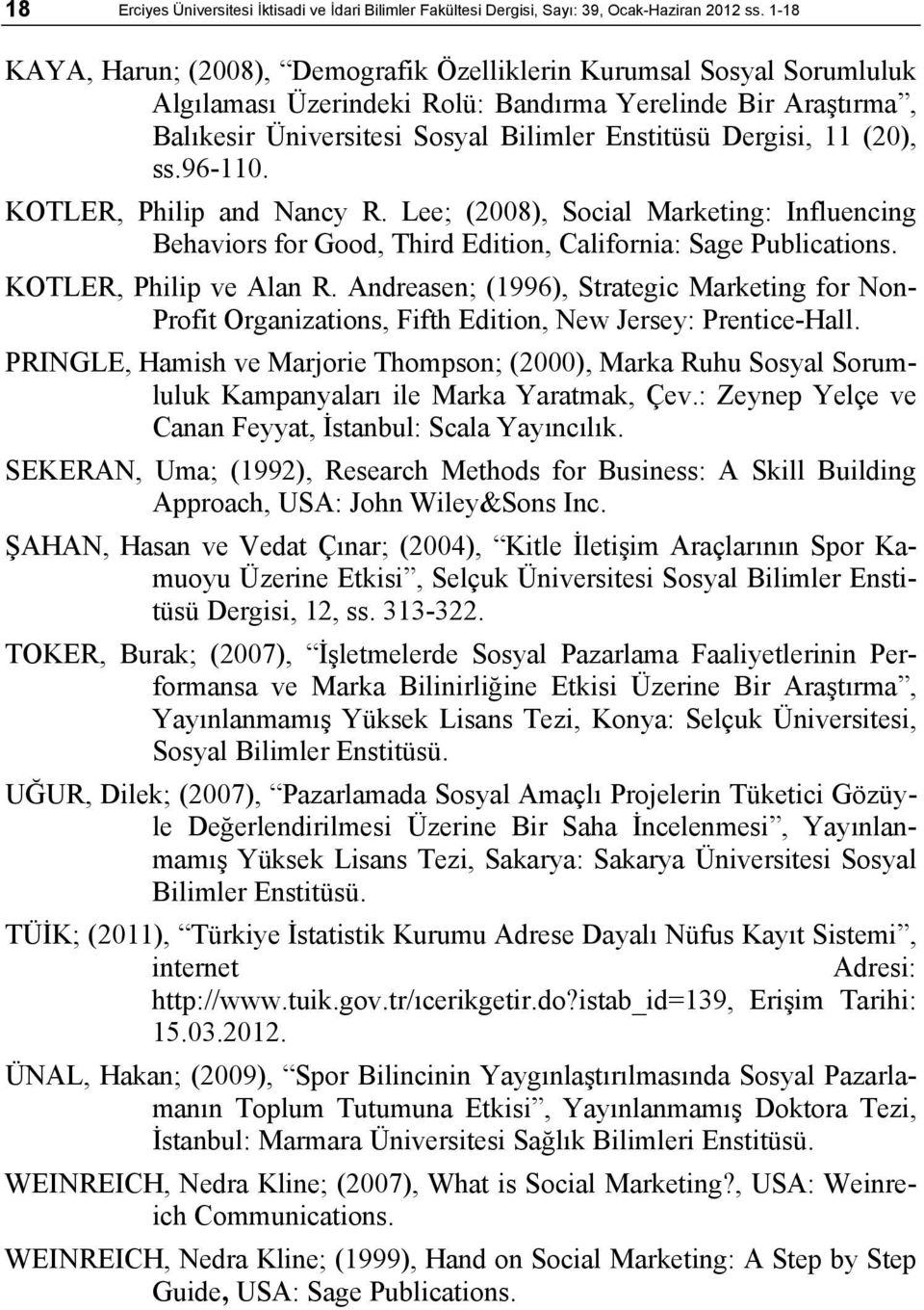 (20), ss.96-110. KOTLER, Philip and Nancy R. Lee; (2008), Social Marketing: Influencing Behaviors for Good, Third Edition, California: Sage Publications. KOTLER, Philip ve Alan R.