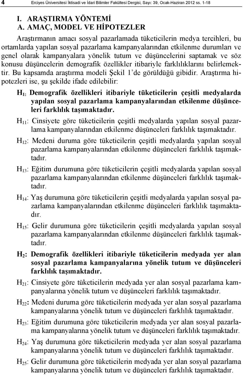 kampanyalara yönelik tutum ve düşüncelerini saptamak ve söz konusu düşüncelerin demografik özellikler itibariyle farklılıklarını belirlemektir.