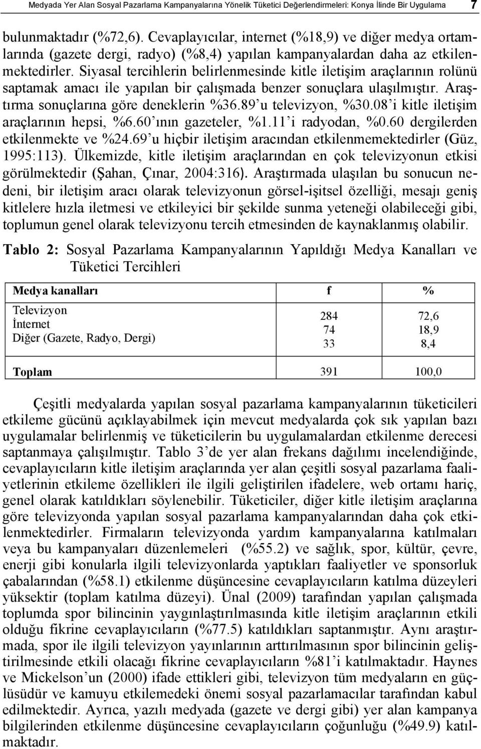 Siyasal tercihlerin belirlenmesinde kitle iletişim araçlarının rolünü saptamak amacı ile yapılan bir çalışmada benzer sonuçlara ulaşılmıştır. Araştırma sonuçlarına göre deneklerin %36.