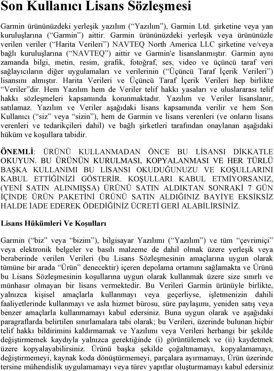 Garmin aynı zamanda bilgi, metin, resim, grafik, fotoğraf, ses, video ve üçüncü taraf veri sağlayıcıların diğer uygulamaları ve verilerinin ( Üçüncü Taraf İçerik Verileri ) lisansını almıştır.