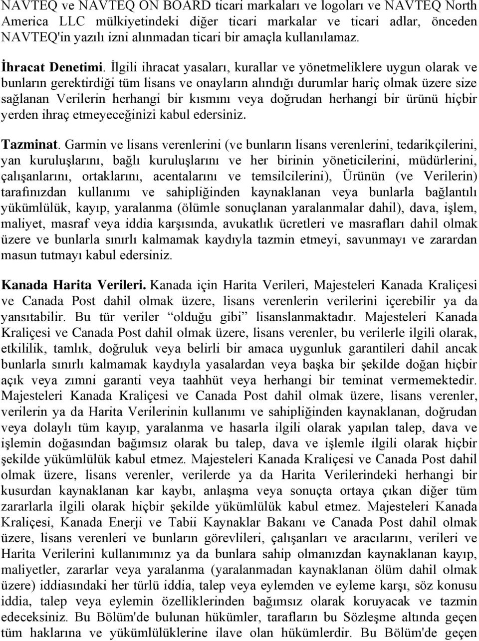 İlgili ihracat yasaları, kurallar ve yönetmeliklere uygun olarak ve bunların gerektirdiği tüm lisans ve onayların alındığı durumlar hariç olmak üzere size sağlanan Verilerin herhangi bir kısmını veya