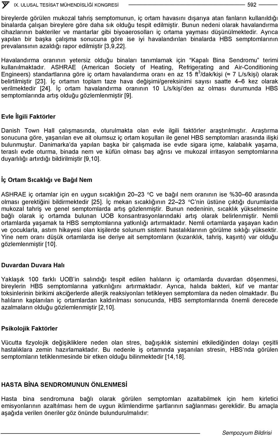 Ayrıca yapılan bir başka çalışma sonucuna göre ise iyi havalandırılan binalarda HBS semptomlarının prevalansının azaldığı rapor edilmiştir [3,9,22].