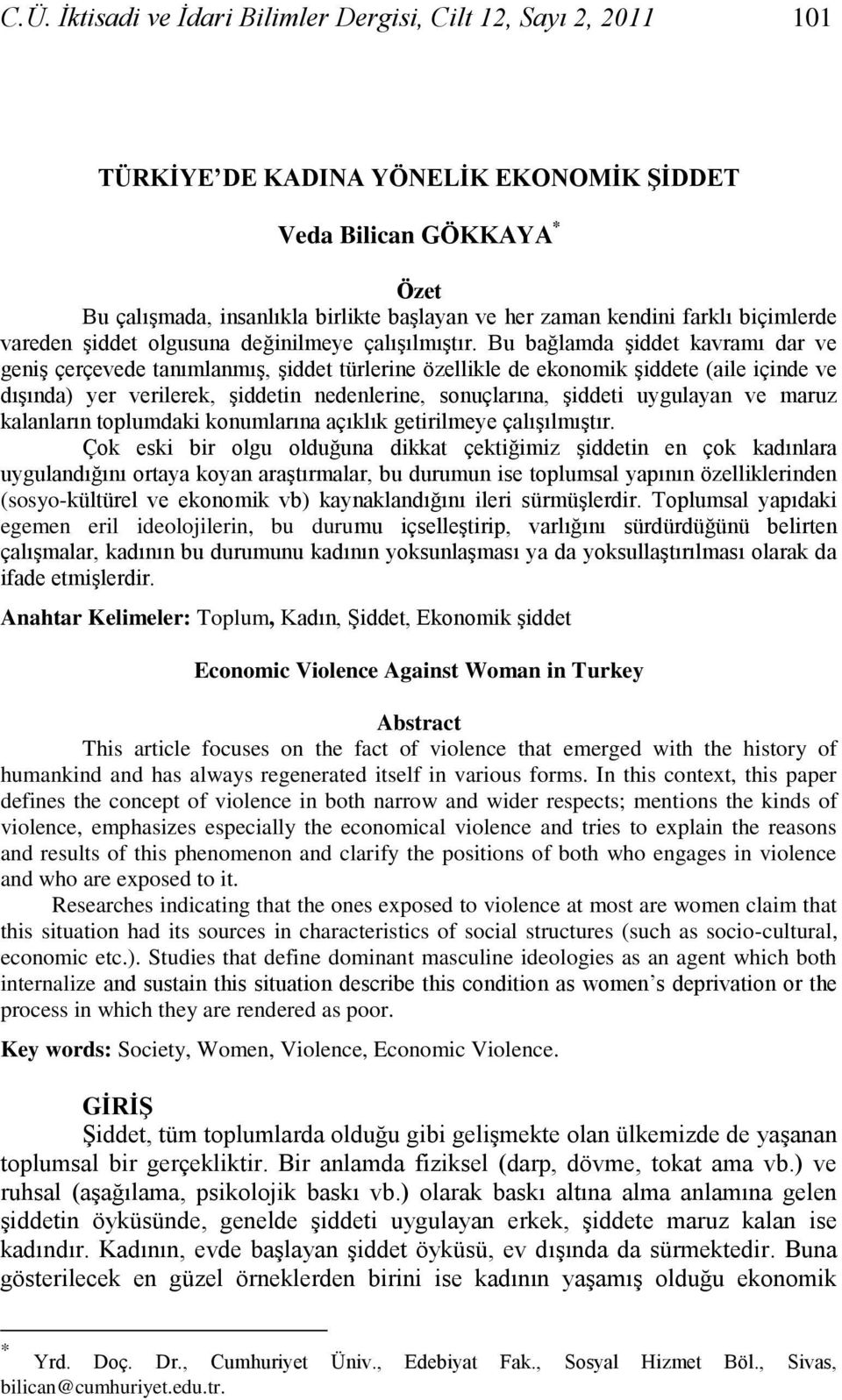 Bu bağlamda şiddet kavramı dar ve geniş çerçevede tanımlanmış, şiddet türlerine özellikle de ekonomik şiddete (aile içinde ve dışında) yer verilerek, şiddetin nedenlerine, sonuçlarına, şiddeti