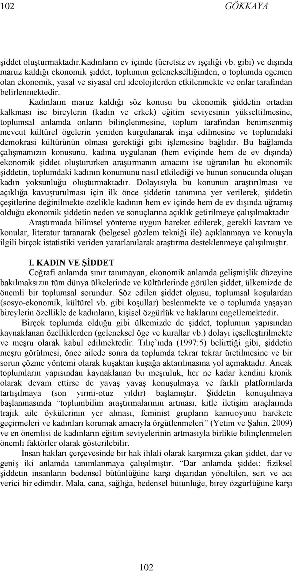 Kadınların maruz kaldığı söz konusu bu ekonomik şiddetin ortadan kalkması ise bireylerin (kadın ve erkek) eğitim seviyesinin yükseltilmesine, toplumsal anlamda onların bilinçlenmesine, toplum