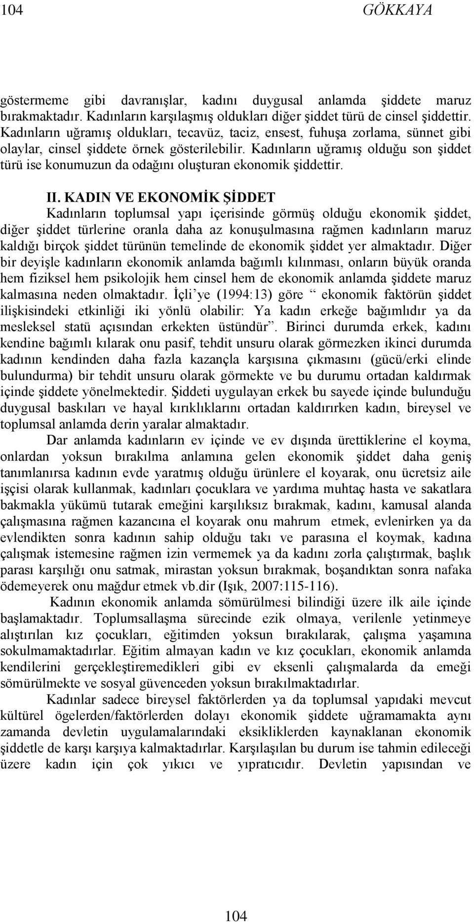 Kadınların uğramış olduğu son şiddet türü ise konumuzun da odağını oluşturan ekonomik şiddettir. II.