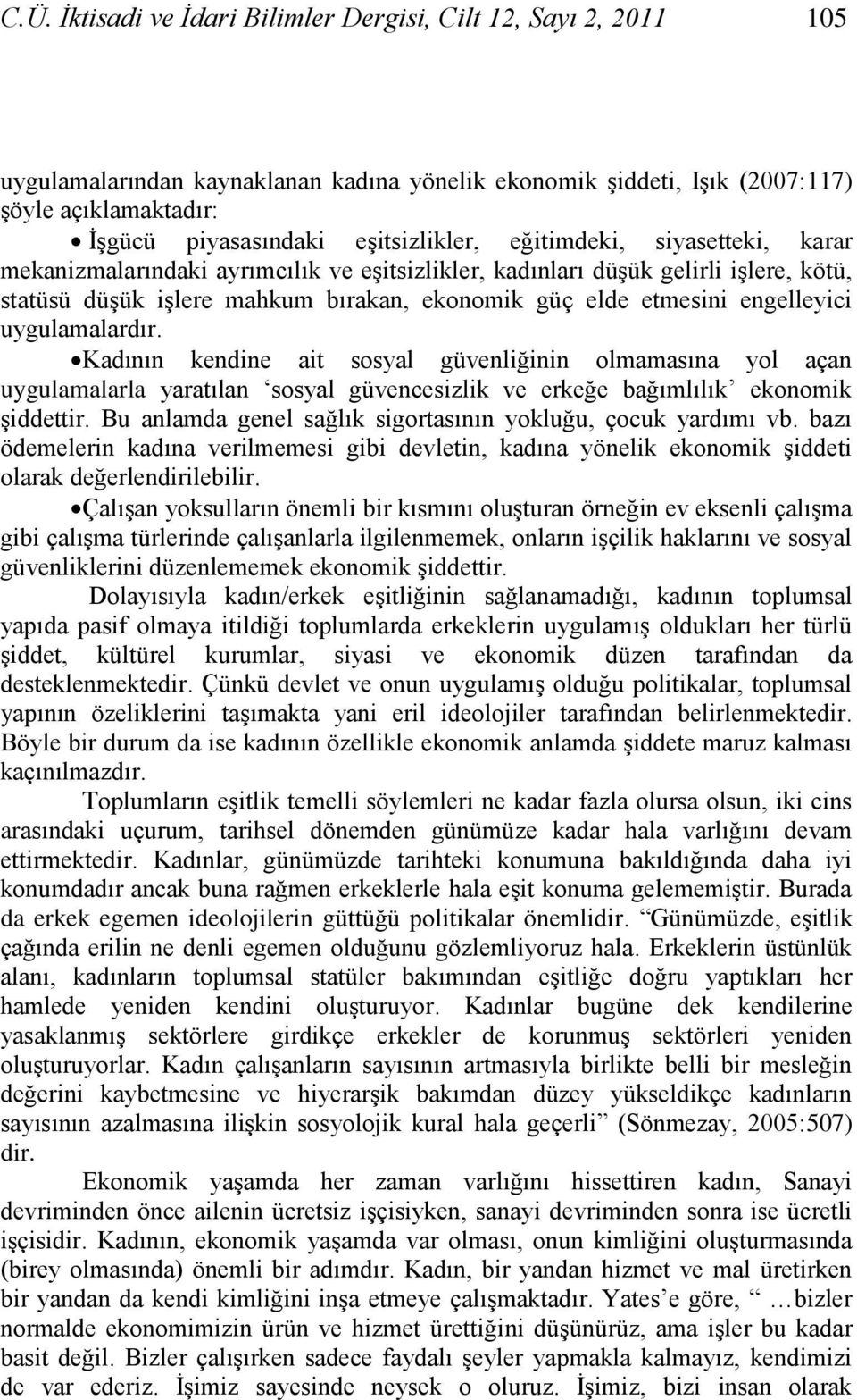 engelleyici uygulamalardır. Kadının kendine ait sosyal güvenliğinin olmamasına yol açan uygulamalarla yaratılan sosyal güvencesizlik ve erkeğe bağımlılık ekonomik şiddettir.