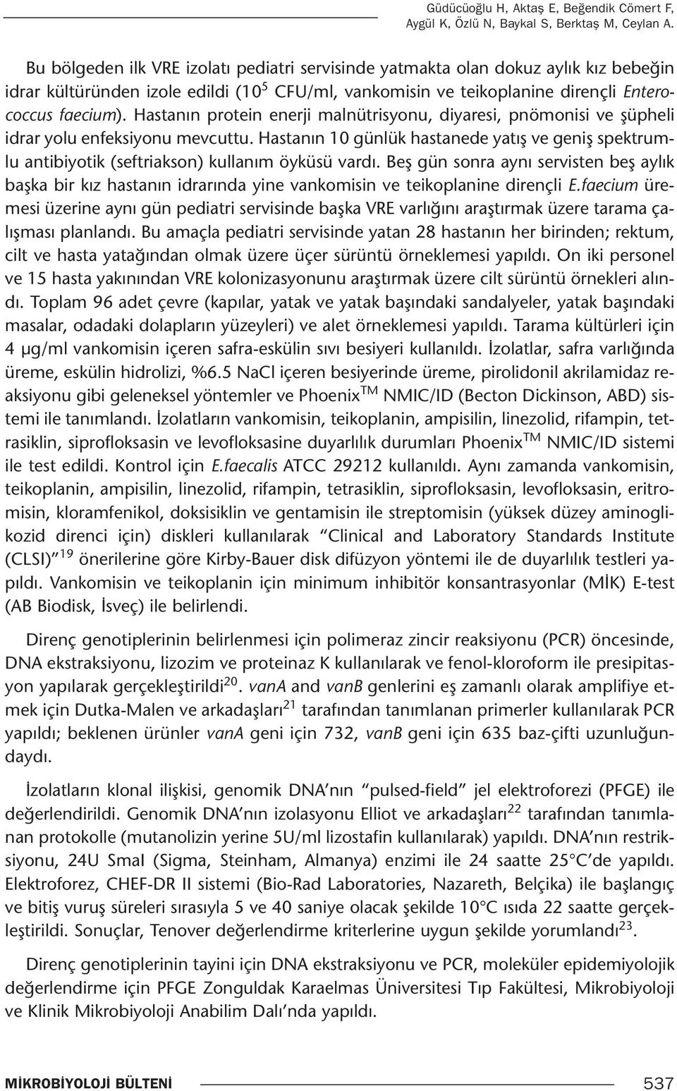 Hastanın protein enerji malnütrisyonu, diyaresi, pnömonisi ve şüpheli idrar yolu enfeksiyonu mevcuttu.