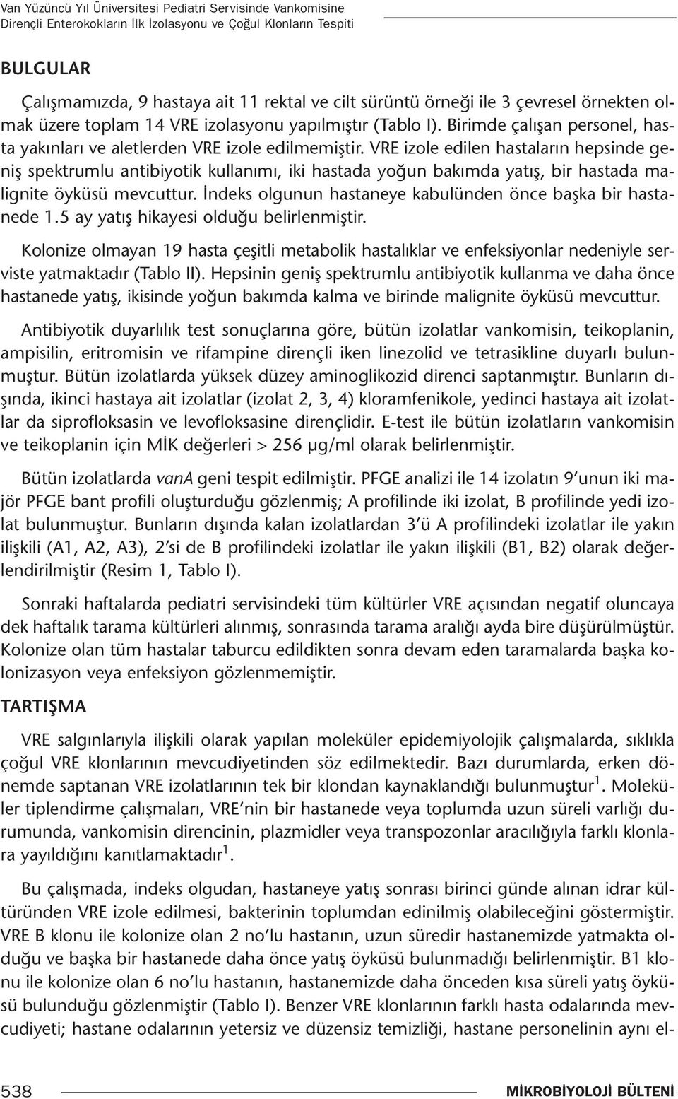 VRE izole edilen hastaların hepsinde geniş spektrumlu antibiyotik kullanımı, iki hastada yoğun bakımda yatış, bir hastada malignite öyküsü mevcuttur.