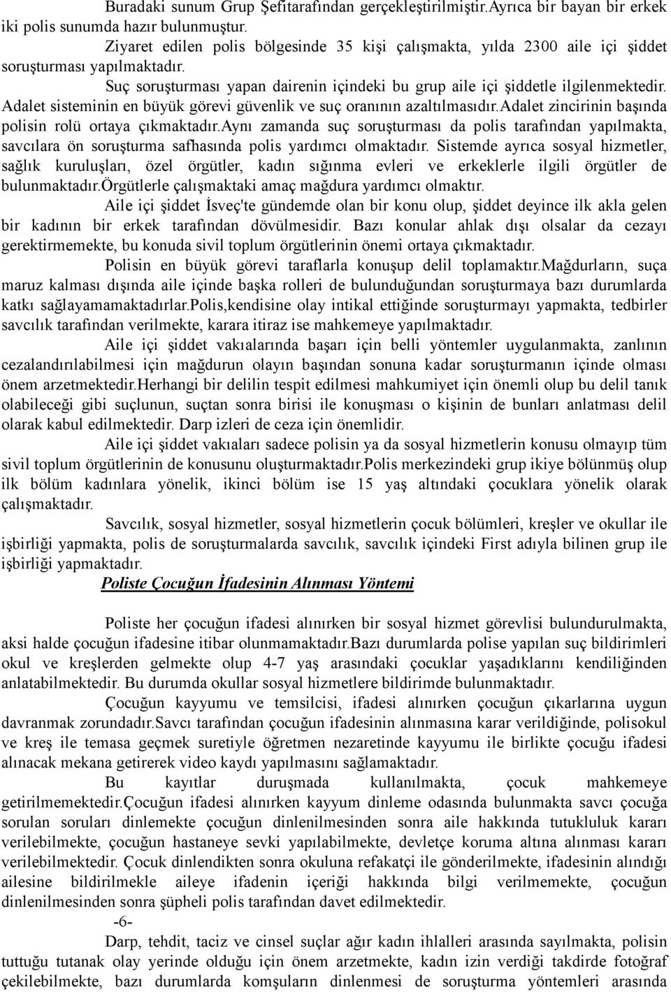 Adalet sisteminin en büyük görevi güvenlik ve suç oranının azaltılmasıdır.adalet zincirinin başında polisin rolü ortaya çıkmaktadır.