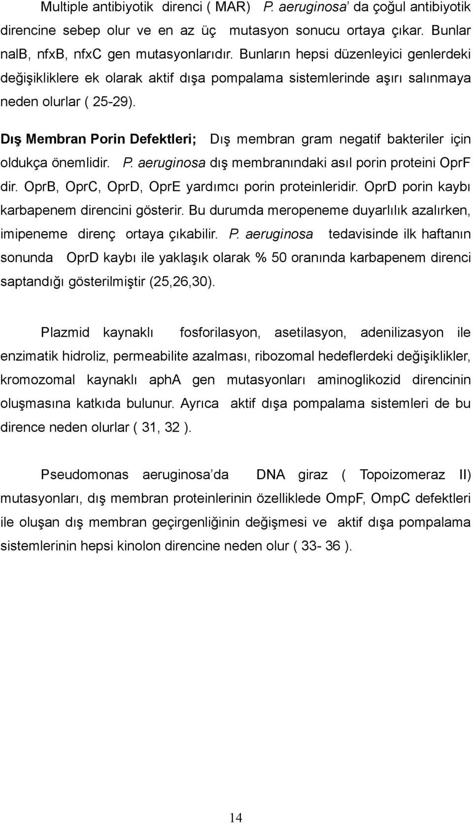 Dış Membran Porin Defektleri; Dış membran gram negatif bakteriler için oldukça önemlidir. P. aeruginosa dış membranındaki asıl porin proteini OprF dir.