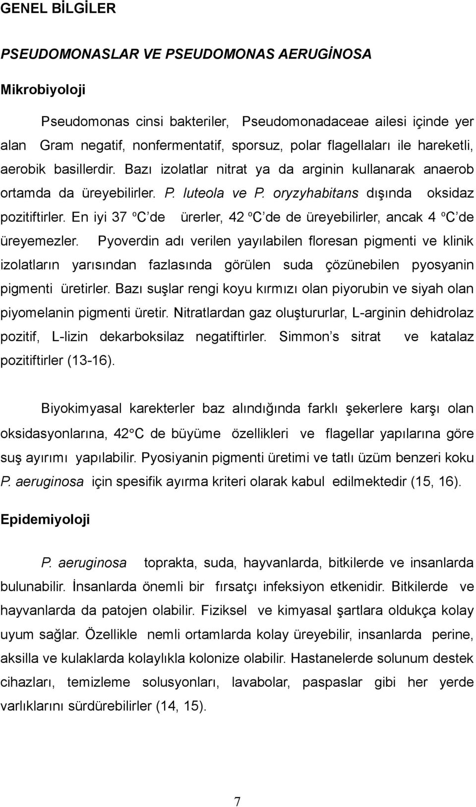 En iyi 37 o C de ürerler, 42 o C de de üreyebilirler, ancak 4 o C de üreyemezler.