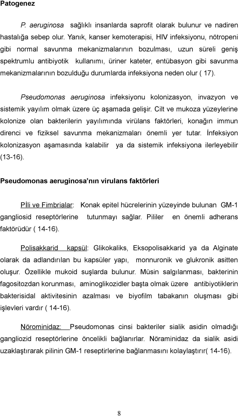 mekanizmalarının bozulduğu durumlarda infeksiyona neden olur ( 17). Pseudomonas aeruginosa infeksiyonu kolonizasyon, invazyon ve sistemik yayılım olmak üzere üç aşamada gelişir.