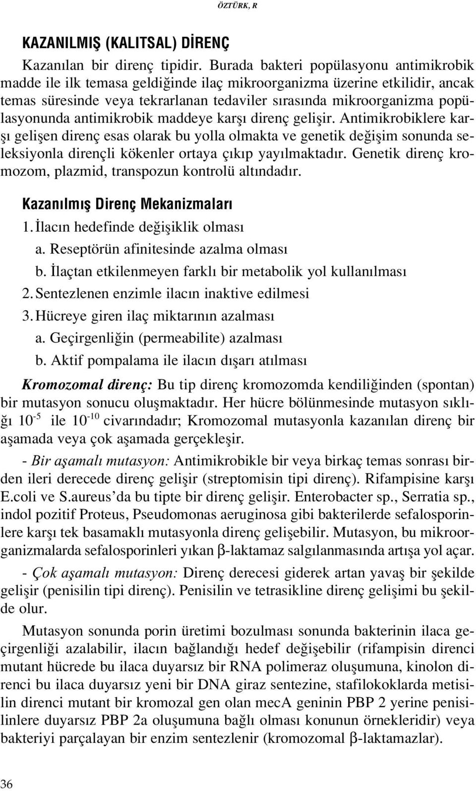 antimikrobik maddeye karfl direnç geliflir. Antimikrobiklere karfl geliflen direnç esas olarak bu yolla olmakta ve genetik de iflim sonunda seleksiyonla dirençli kökenler ortaya ç k p yay lmaktad r.