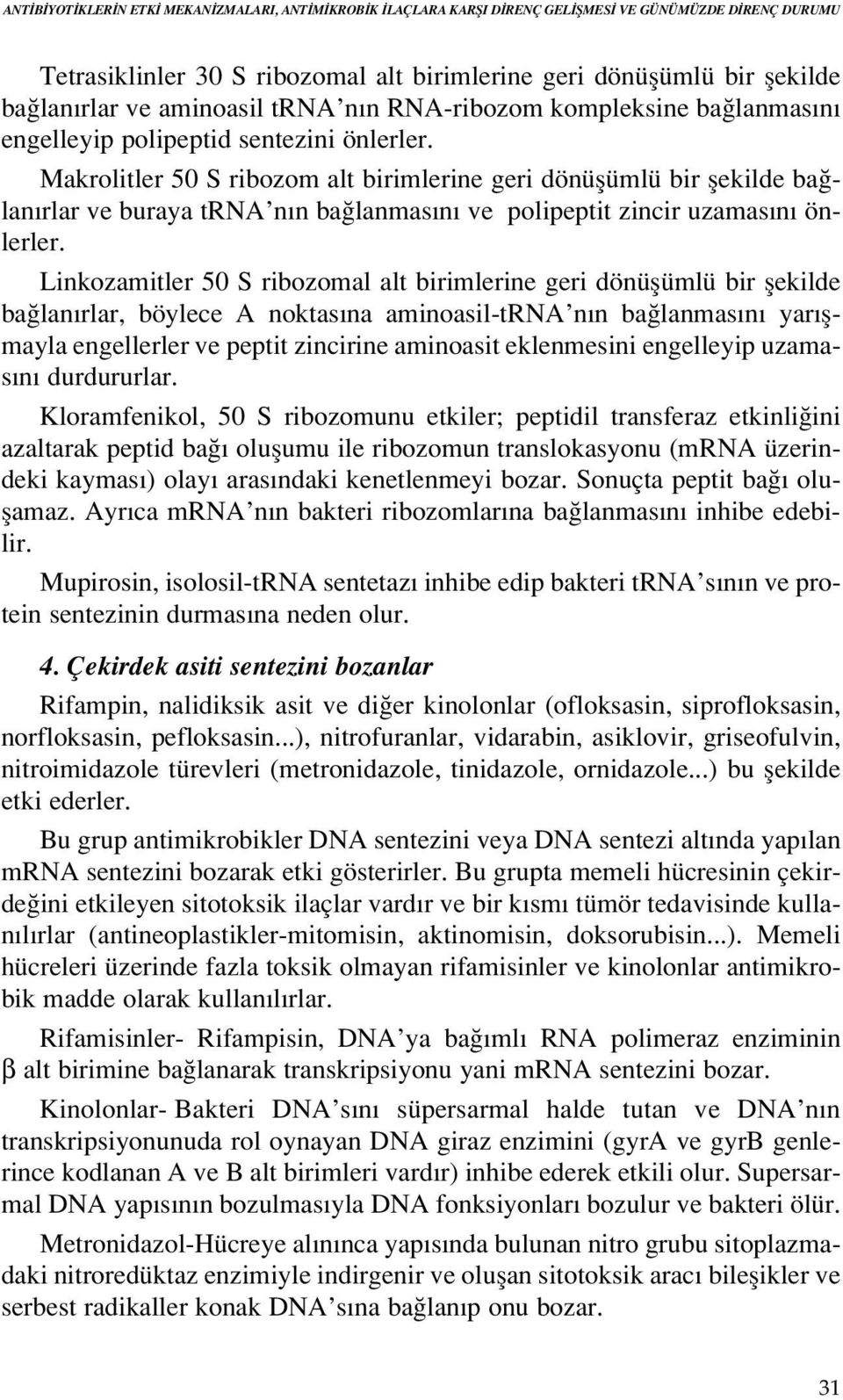 Makrolitler 50 S ribozom alt birimlerine geri dönüflümlü bir flekilde ba lan rlar ve buraya trna n n ba lanmas n ve polipeptit zincir uzamas n önlerler.