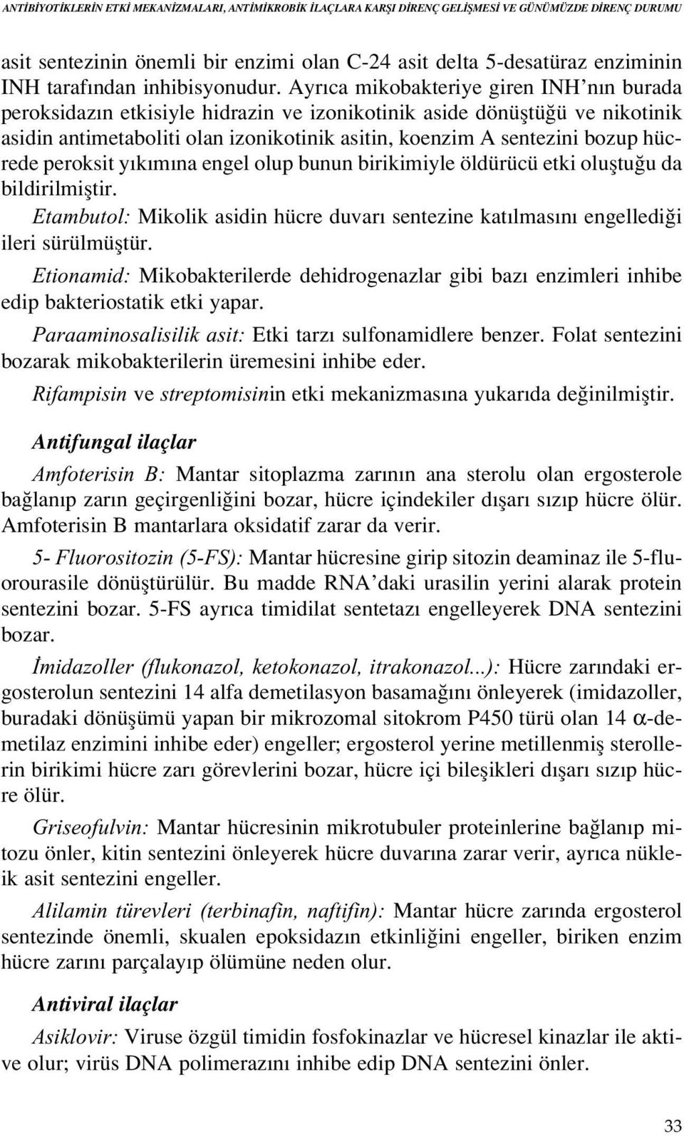 Ayr ca mikobakteriye giren INH n n burada peroksidaz n etkisiyle hidrazin ve izonikotinik aside dönüfltü ü ve nikotinik asidin antimetaboliti olan izonikotinik asitin, koenzim A sentezini bozup