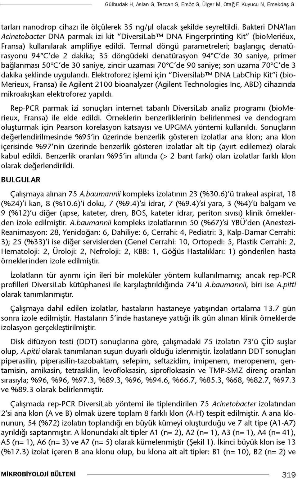 Termal döngü parametreleri; başlangıç denatürasyonu 94 C de 2 dakika; 35 döngüdeki denatürasyon 94 C de 30 saniye, primer bağlanması 50 C de 30 saniye, zincir uzaması 70 C de 90 saniye; son uzama 70