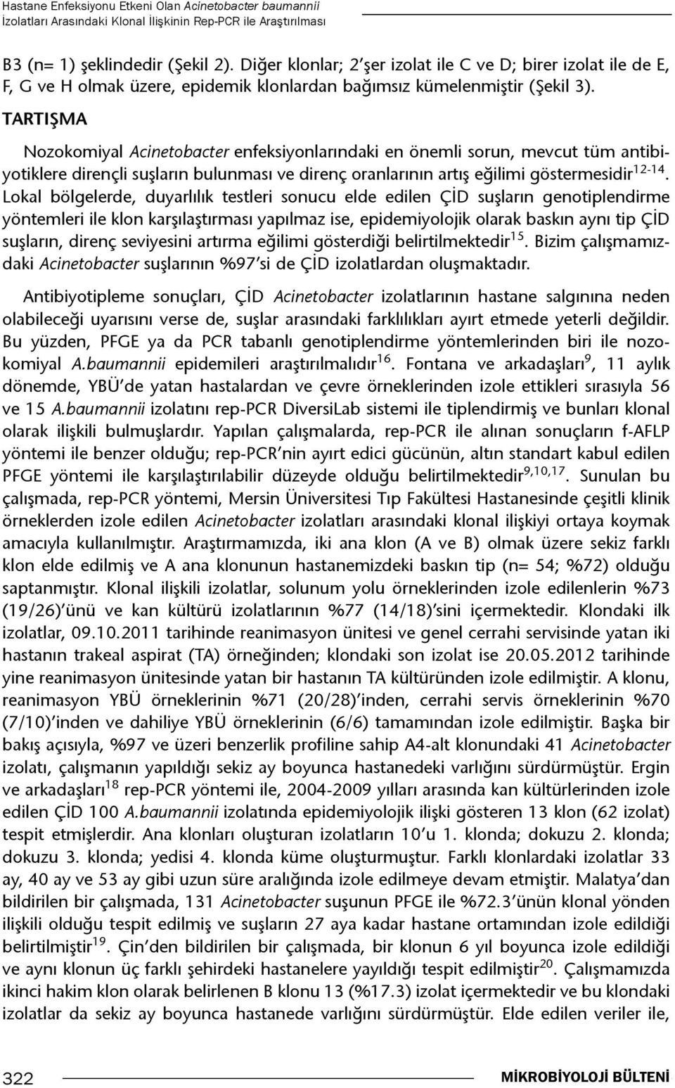 TARTIŞMA Nozokomiyal Acinetobacter enfeksiyonlarındaki en önemli sorun, mevcut tüm antibiyotiklere dirençli suşların bulunması ve direnç oranlarının artış eğilimi göstermesidir 12-14.