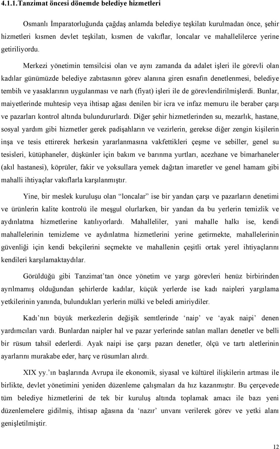 Merkezi yönetimin temsilcisi olan ve aynı zamanda da adalet işleri ile görevli olan kadılar günümüzde belediye zabıtasının görev alanına giren esnafın denetlenmesi, belediye tembih ve yasaklarının