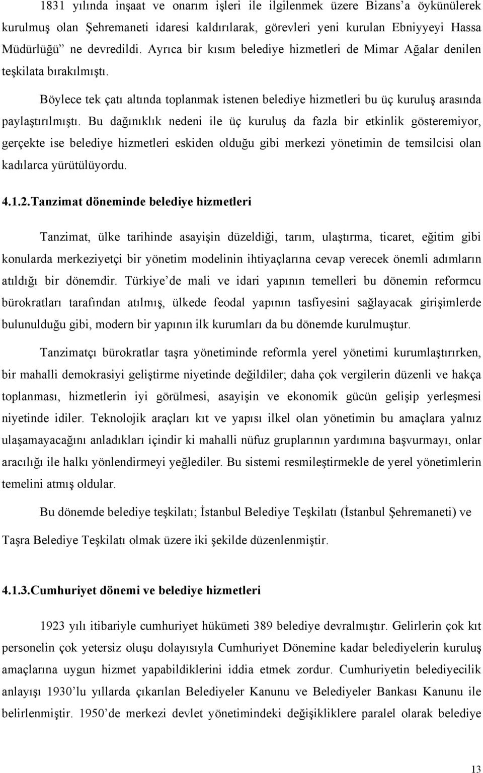 Bu dağınıklık nedeni ile üç kuruluş da fazla bir etkinlik gösteremiyor, gerçekte ise belediye hizmetleri eskiden olduğu gibi merkezi yönetimin de temsilcisi olan kadılarca yürütülüyordu. 4.1.2.