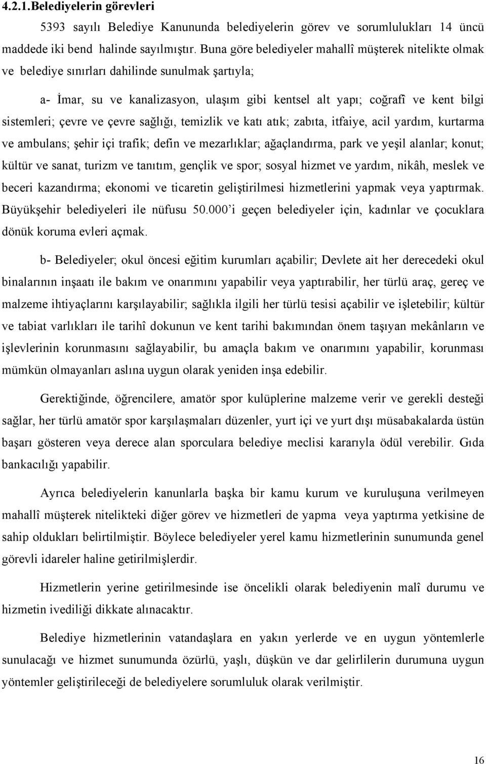 çevre ve çevre sağlığı, temizlik ve katı atık; zabıta, itfaiye, acil yardım, kurtarma ve ambulans; şehir içi trafik; defin ve mezarlıklar; ağaçlandırma, park ve yeşil alanlar; konut; kültür ve sanat,