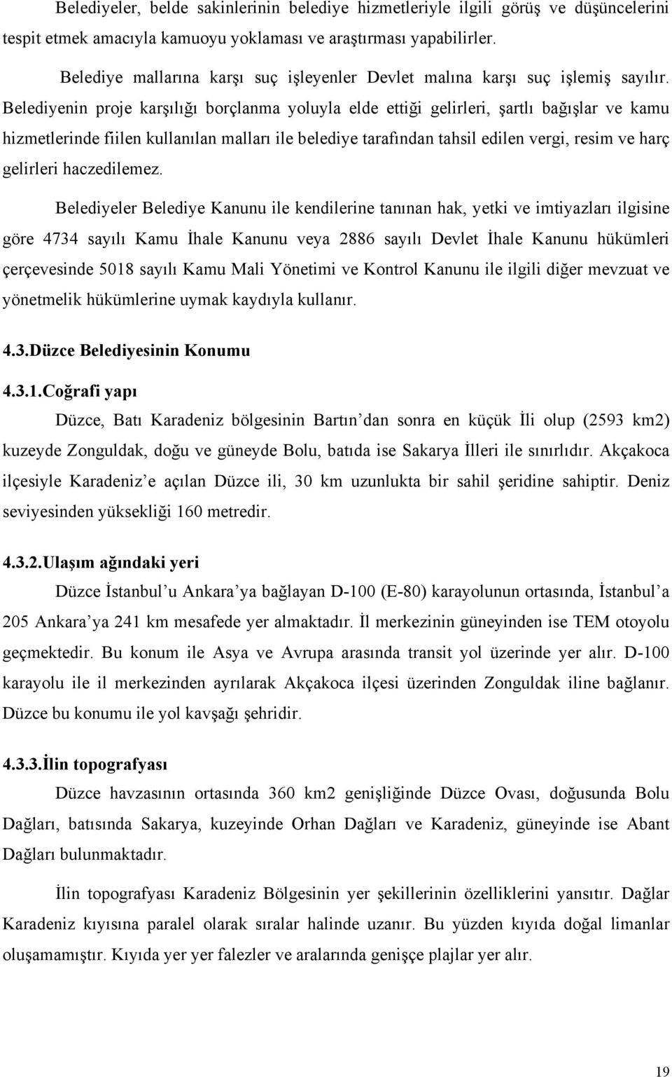 Belediyenin proje karşılığı borçlanma yoluyla elde ettiği gelirleri, şartlı bağışlar ve kamu hizmetlerinde fiilen kullanılan malları ile belediye tarafından tahsil edilen vergi, resim ve harç