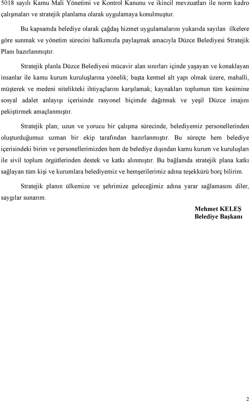 Stratejik planla Düzce Belediyesi mücavir alan sınırları içinde yaşayan ve konaklayan insanlar ile kamu kurum kuruluşlarına yönelik; başta kentsel alt yapı olmak üzere, mahalli, müşterek ve medeni