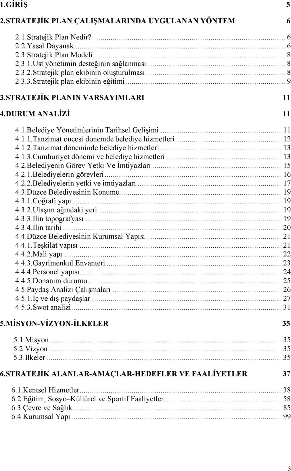 .. 12 4.1.2.Tanzimat döneminde belediye hizmetleri... 13 4.1.3.Cumhuriyet dönemi ve belediye hizmetleri... 13 4.2.Belediyenin Görev Yetki Ve İmtiyazları... 15 4.2.1.Belediyelerin görevleri... 16 4.2.2.Belediyelerin yetki ve imtiyazları.