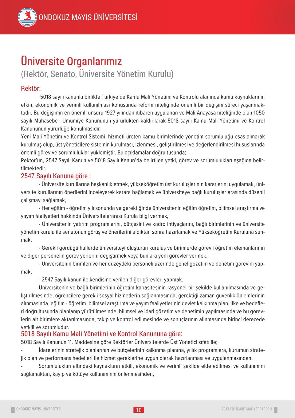 Bu değişimin en önemli unsuru 1927 yılından itibaren uygulanan ve Mali Anayasa niteliğinde olan 1050 sayılı Muhasebe-i Umumiye Kanununun yürürlükten kaldırılarak 5018 sayılı Kamu Mali Yönetimi ve