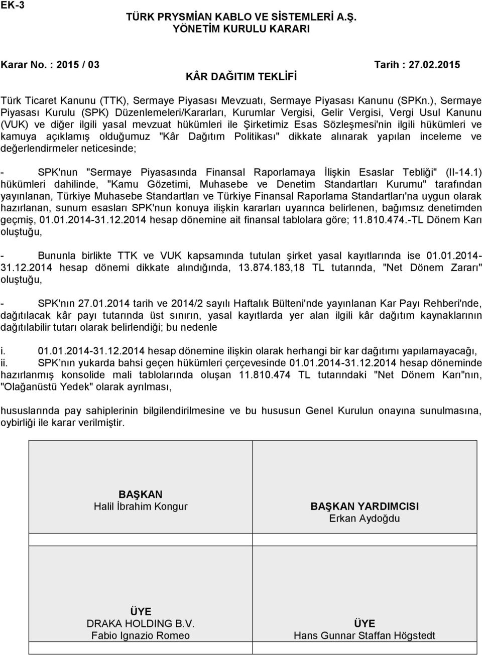 ), Sermaye Piyasası Kurulu (SPK) Düzenlemeleri/Kararları, Kurumlar Vergisi, Gelir Vergisi, Vergi Usul Kanunu (VUK) ve diğer ilgili yasal mevzuat hükümleri ile Şirketimiz Esas Sözleşmesi'nin ilgili