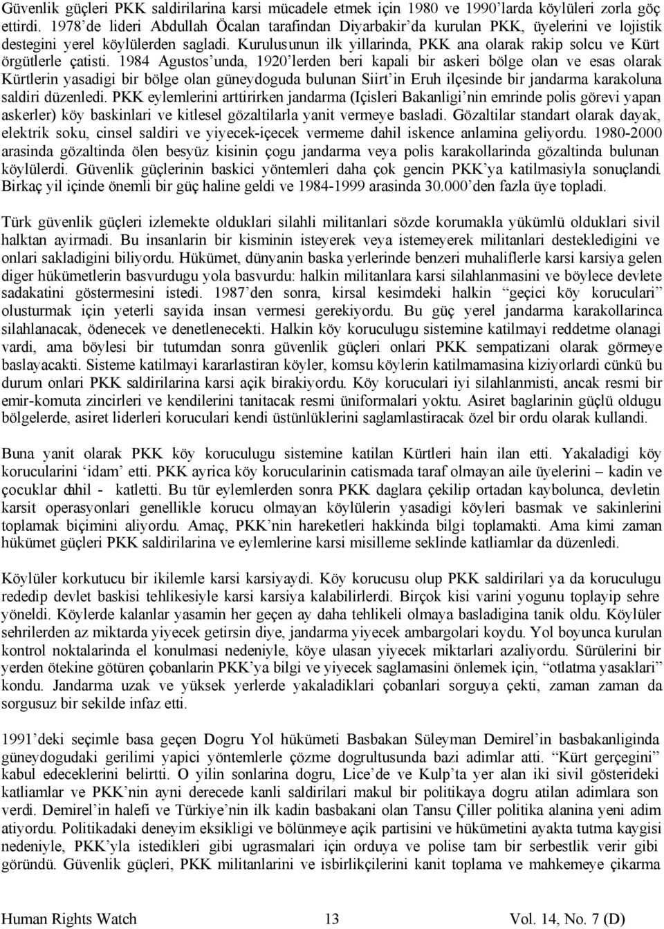 Kurulusunun ilk yillarinda, PKK ana olarak rakip solcu ve Kürt örgütlerle çatisti.