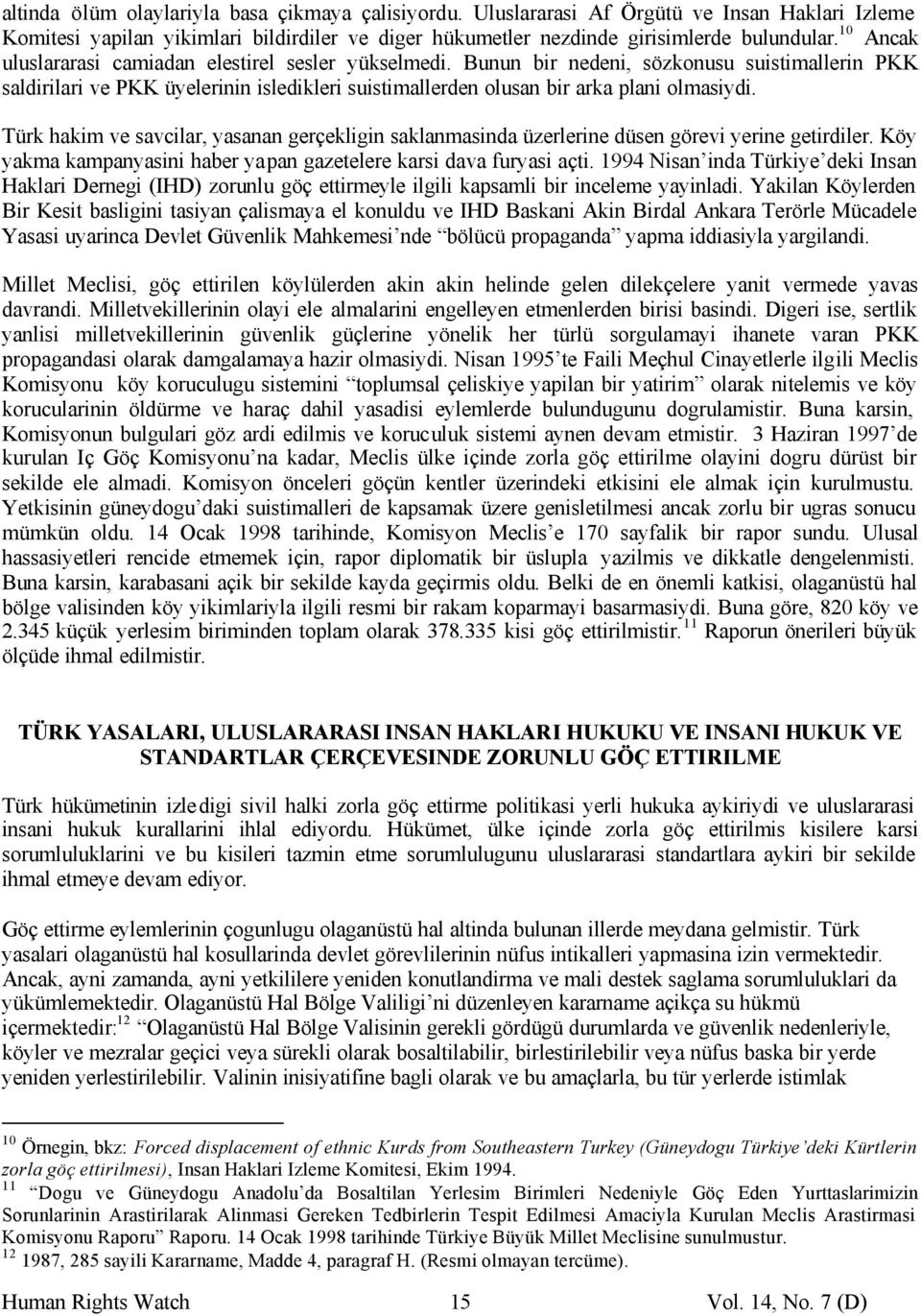 Türk hakim ve savcilar, yasanan gerçekligin saklanmasinda üzerlerine düsen görevi yerine getirdiler. Köy yakma kampanyasini haber yapan gazetelere karsi dava furyasi açti.