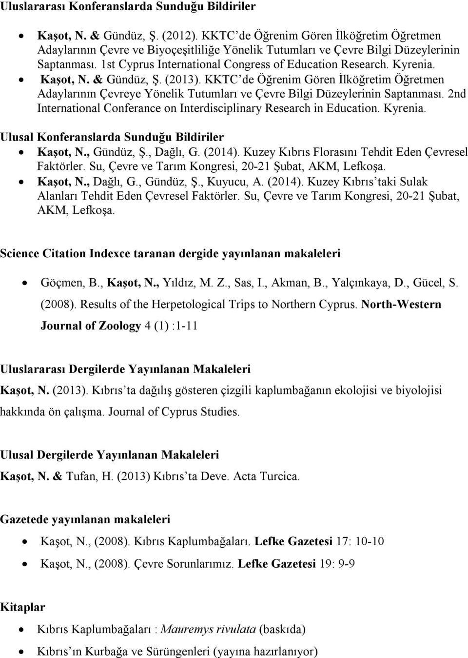 Kyrenia. Kaşot, N. & Gündüz, Ş. (2013). KKTC de Öğrenim Gören İlköğretim Öğretmen Adaylarının Çevreye Yönelik Tutumları ve Çevre Bilgi Düzeylerinin Saptanması.