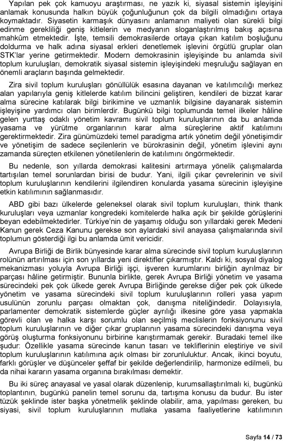 İşte, temsili demokrasilerde ortaya çıkan katılım boşluğunu doldurma ve halk adına siyasal erkleri denetlemek işlevini örgütlü gruplar olan STK lar yerine getirmektedir.