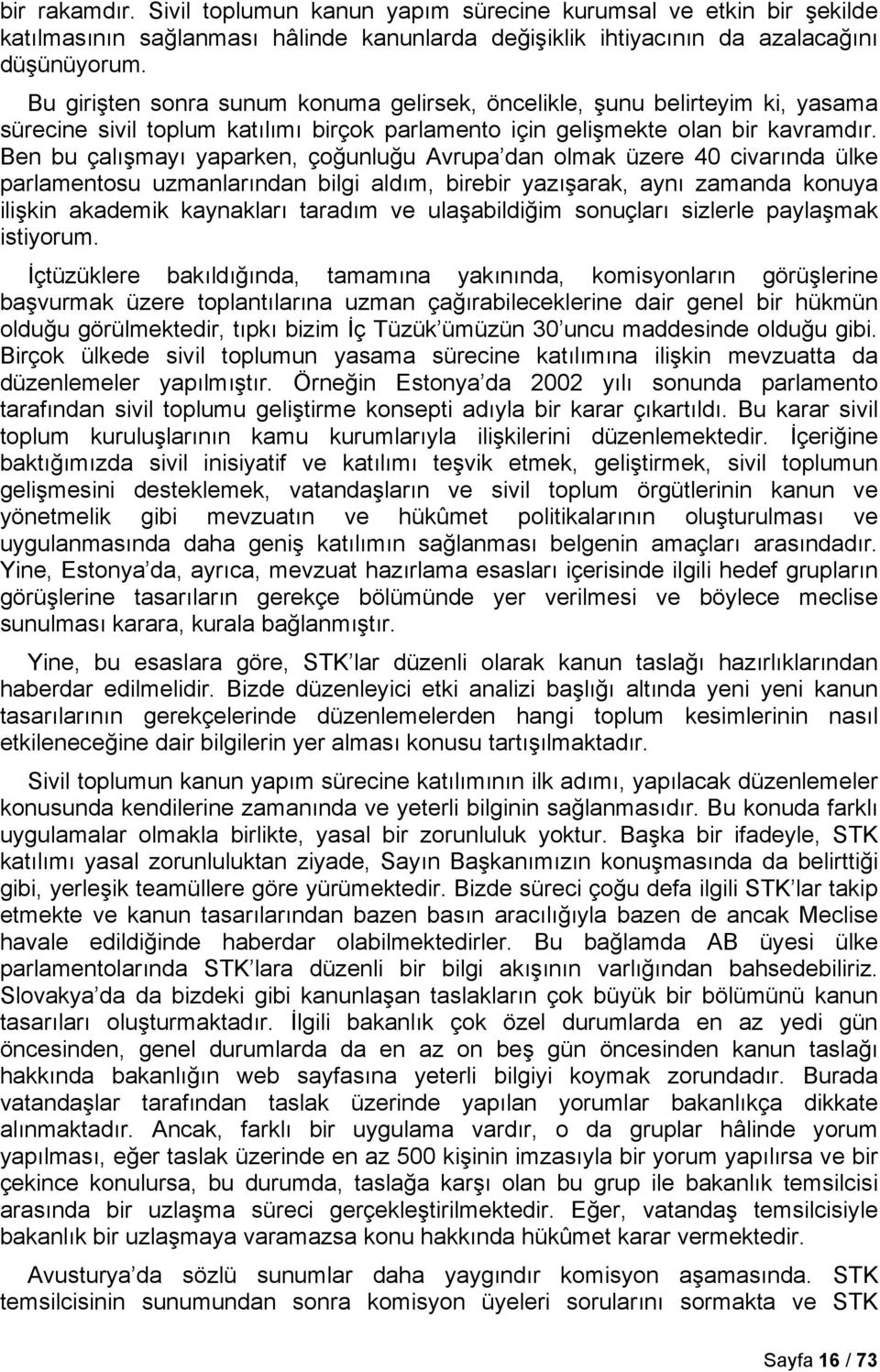 Ben bu çalışmayı yaparken, çoğunluğu Avrupa dan olmak üzere 40 civarında ülke parlamentosu uzmanlarından bilgi aldım, birebir yazışarak, aynı zamanda konuya ilişkin akademik kaynakları taradım ve