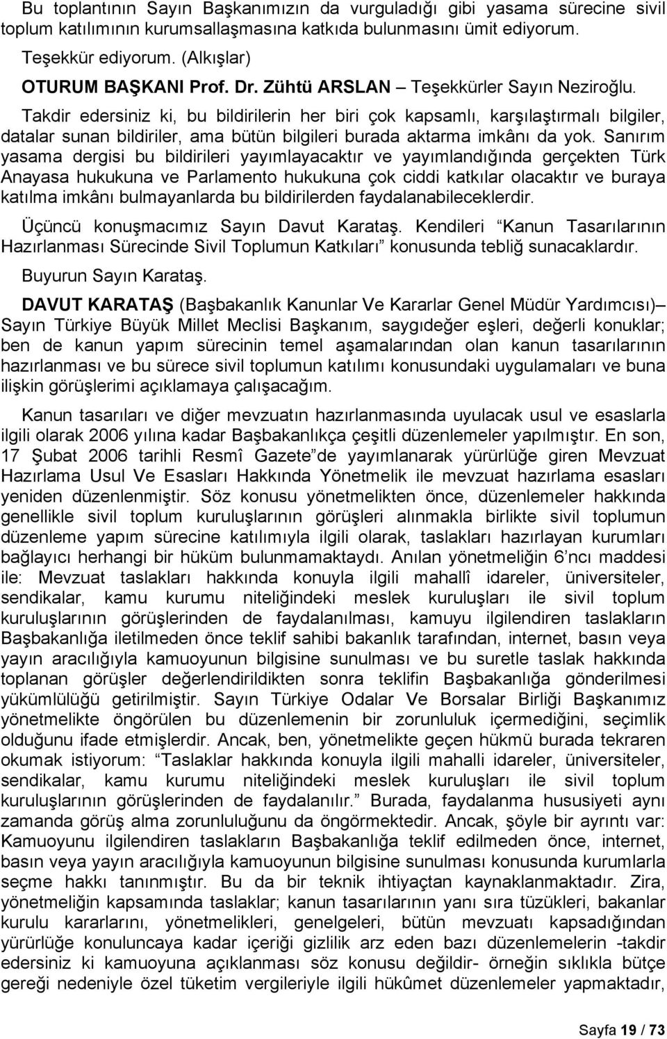 Takdir edersiniz ki, bu bildirilerin her biri çok kapsamlı, karşılaştırmalı bilgiler, datalar sunan bildiriler, ama bütün bilgileri burada aktarma imkânı da yok.