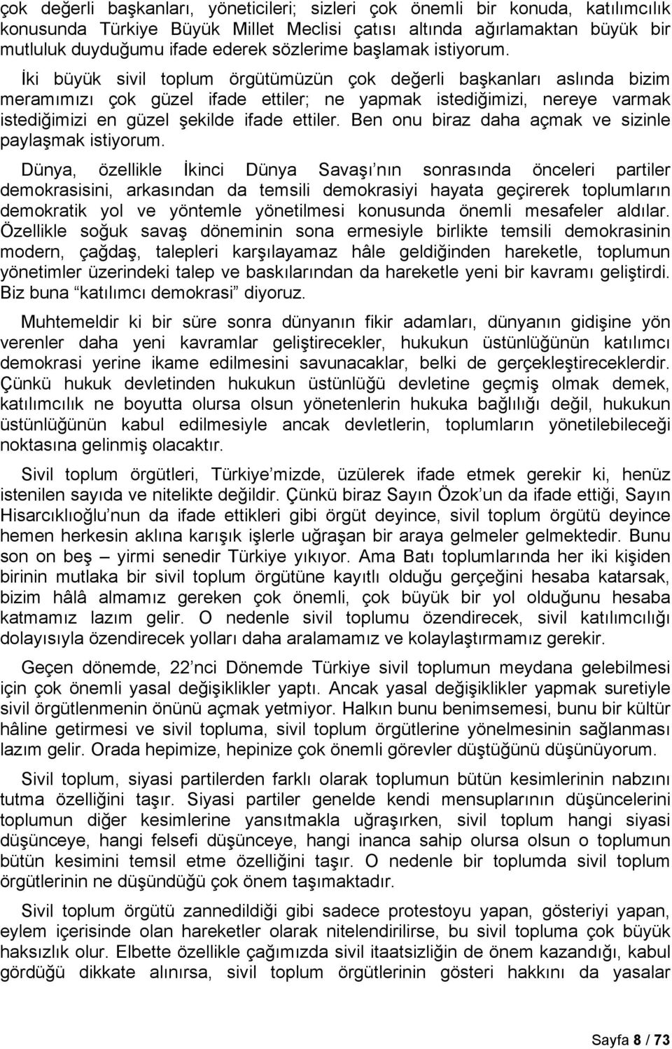 İki büyük sivil toplum örgütümüzün çok değerli başkanları aslında bizim meramımızı çok güzel ifade ettiler; ne yapmak istediğimizi, nereye varmak istediğimizi en güzel şekilde ifade ettiler.