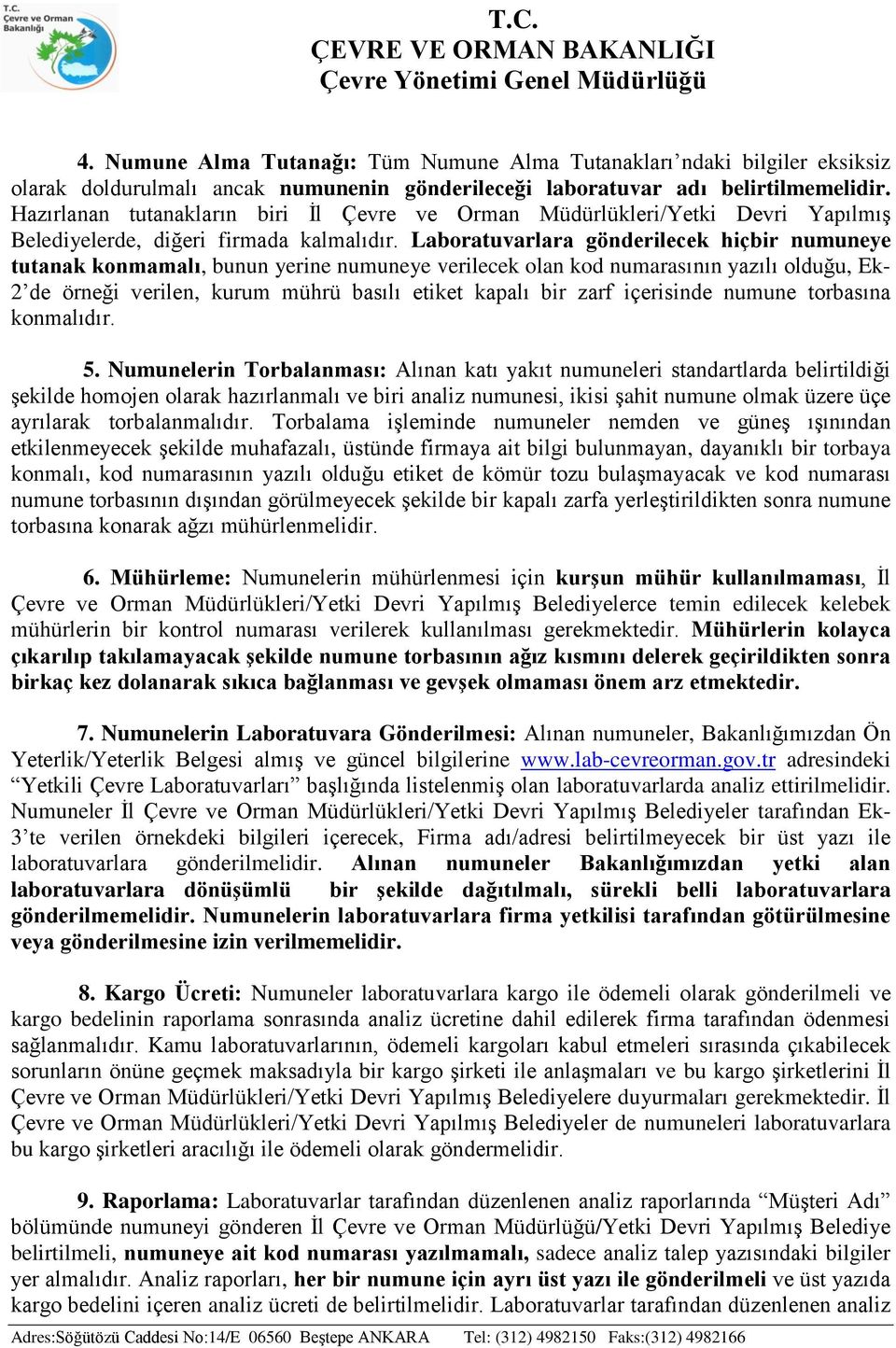 Laboratuvarlara gönderilecek hiçbir numuneye tutanak konmamalı, bunun yerine numuneye verilecek olan kod numarasının yazılı olduğu, Ek- 2 de örneği verilen, kurum mührü basılı etiket kapalı bir zarf